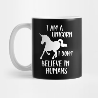 Unicorn - I am a Unicorn I don't believe in humans w Mug